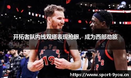 开拓者队内线双塔表现抢眼，成为西部劲旅