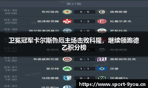 卫冕冠军卡尔斯鲁厄主场击败科隆，继续领跑德乙积分榜