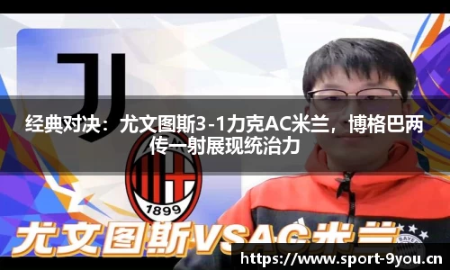 经典对决：尤文图斯3-1力克AC米兰，博格巴两传一射展现统治力