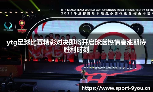 ytg足球比赛精彩对决即将开启球迷热情高涨期待胜利时刻