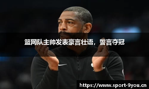 篮网队主帅发表豪言壮语，誓言夺冠