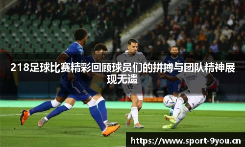 218足球比赛精彩回顾球员们的拼搏与团队精神展现无遗