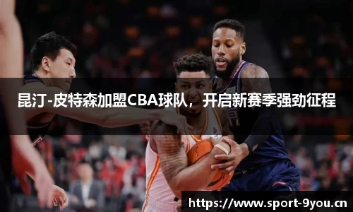 昆汀-皮特森加盟CBA球队，开启新赛季强劲征程