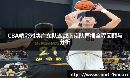 CBA精彩对决广东队迎战南京队直播全程回顾与分析