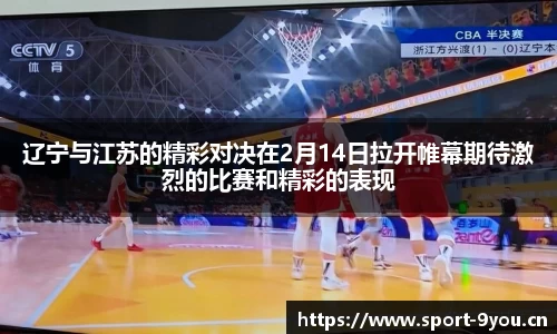 辽宁与江苏的精彩对决在2月14日拉开帷幕期待激烈的比赛和精彩的表现