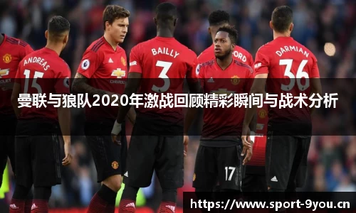 曼联与狼队2020年激战回顾精彩瞬间与战术分析