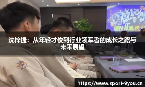 沈梓捷：从年轻才俊到行业领军者的成长之路与未来展望