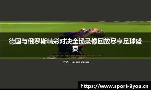 德国与俄罗斯精彩对决全场录像回放尽享足球盛宴