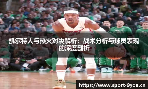 凯尔特人与热火对决解析：战术分析与球员表现的深度剖析